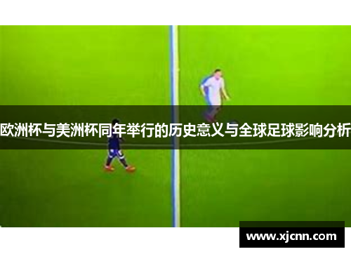欧洲杯与美洲杯同年举行的历史意义与全球足球影响分析