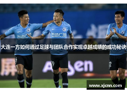大连一方如何通过足球与团队合作实现卓越成绩的成功秘诀