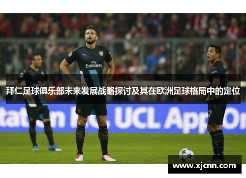 拜仁足球俱乐部未来发展战略探讨及其在欧洲足球格局中的定位