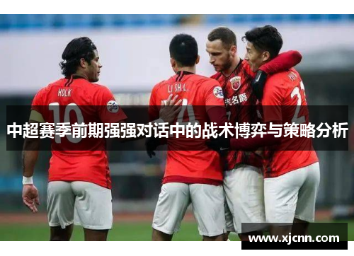 中超赛季前期强强对话中的战术博弈与策略分析