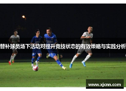 替补球员场下活动对提升竞技状态的有效策略与实践分析